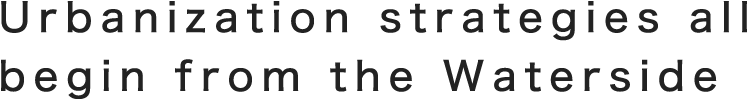 Urbanization strategies all begin from the Waterside