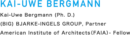 Kai-Uwe Bergmann (Ph. D.) / (BIG) BJARKE-INGELS GROUP, Partner American Institute of Architects（FAIA）- Fellow